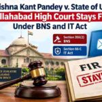 Krishna Kant Pandey v. State of U.P.: Allahabad High Court Stays FIR Under BNS and IT Act