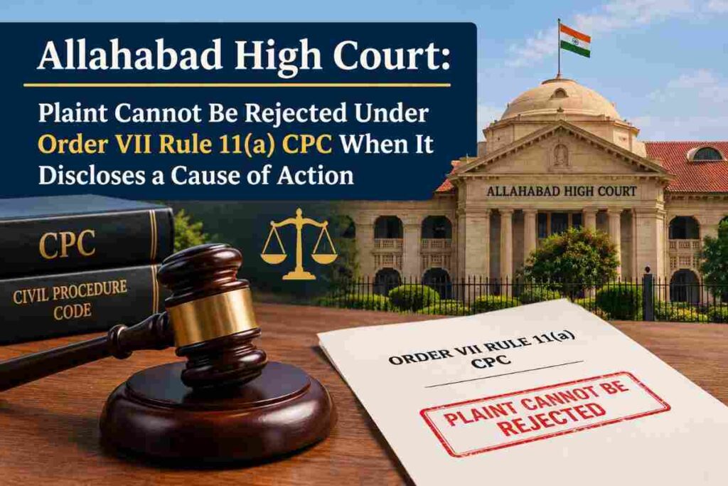Allahabad High Court: Plaint Cannot Be Rejected Under Order VII Rule 11(a) CPC When It Discloses a Cause of Action
