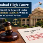 Allahabad High Court: Plaint Cannot Be Rejected Under Order VII Rule 11(a) CPC When It Discloses a Cause of Action